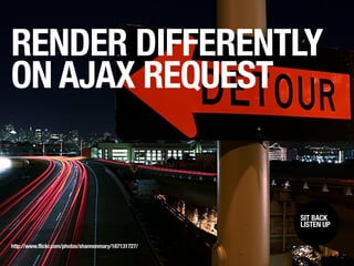 RENDER DIFFERENTLY
ON AJAX REQUEST


                                                      SIT BACK /
                    ...