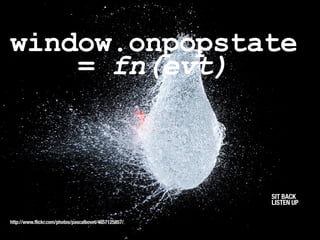 window.onpopstate
    = fn(evt)



                                                       SIT BACK /
                     ...