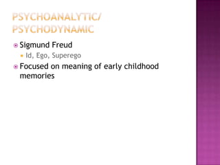  Sigmund    Freud
    Id, Ego, Superego
 Focused
        on meaning of early childhood
 memories
 