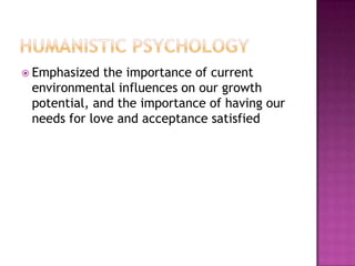  Emphasized  the importance of current
 environmental influences on our growth
 potential, and the importance of having our
 needs for love and acceptance satisfied
 