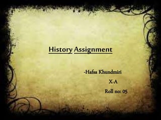 History Assignment
-Hafsa Khundmiri
X-A
Roll no: 05
 