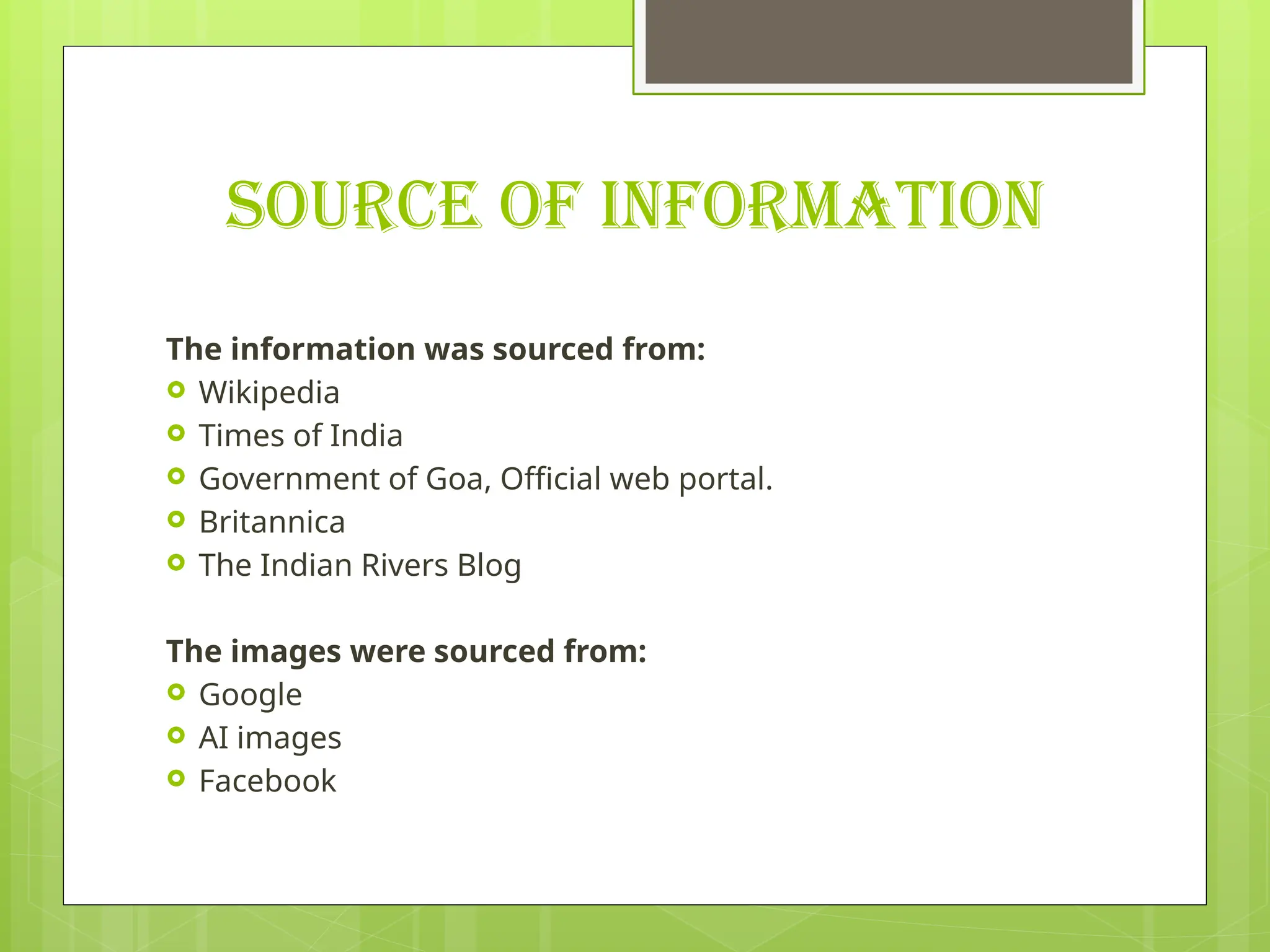 SOURCE OF INFORMATION
The information was sourced from:
 Wikipedia
 Times of India
 Government of Goa, Official web portal.
 Britannica
 The Indian Rivers Blog
The images were sourced from:
 Google
 AI images
 Facebook
 
