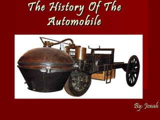 The History Of The
Automobile

By: Jonah

 
