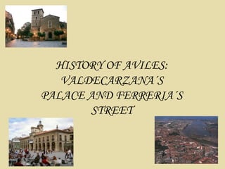 HISTORY OF AVILES: VALDECARZANA´S PALACE AND FERRERIA´S STREET 