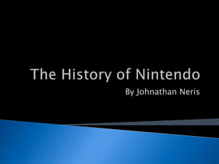 The History of Nintendo  By Johnathan Neris 