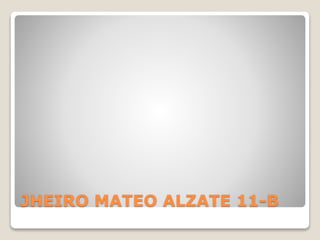 JHEIRO MATEO ALZATE 11-B
 