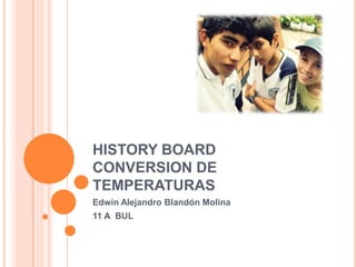 HISTORY BOARDCONVERSION DE TEMPERATURAS   Edwin Alejandro Blandón Molina  11 A  BUL 