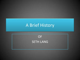 A Brief History OF  SETH LANG 