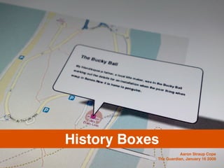History Boxes
                       Aaron Straup Cope
            The Guardian, January 16 2009
 