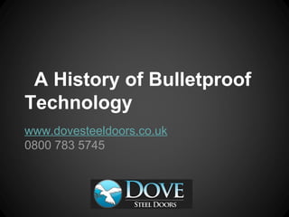 A History of Bulletproof
Technology
www.dovesteeldoors.co.uk
0800 783 5745

 