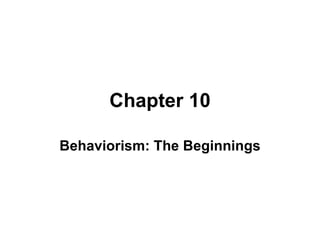 Chapter 10 Behaviorism: The Beginnings 