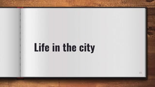 Life in the city
15
 
