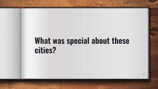 What was special about these
cities?
6
 