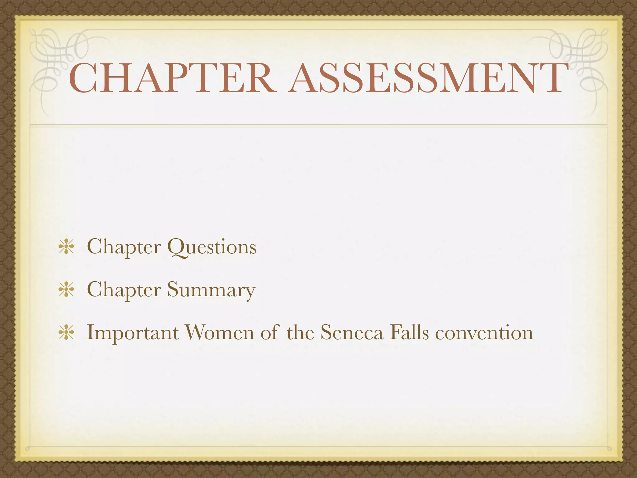 CHAPTER ASSESSMENT


Chapter Questions
Chapter Summary
Important Women of the Seneca Falls convention
 