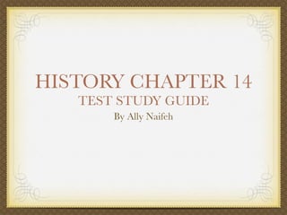 HISTORY CHAPTER 14
   TEST STUDY GUIDE
       By Ally Naifeh
 