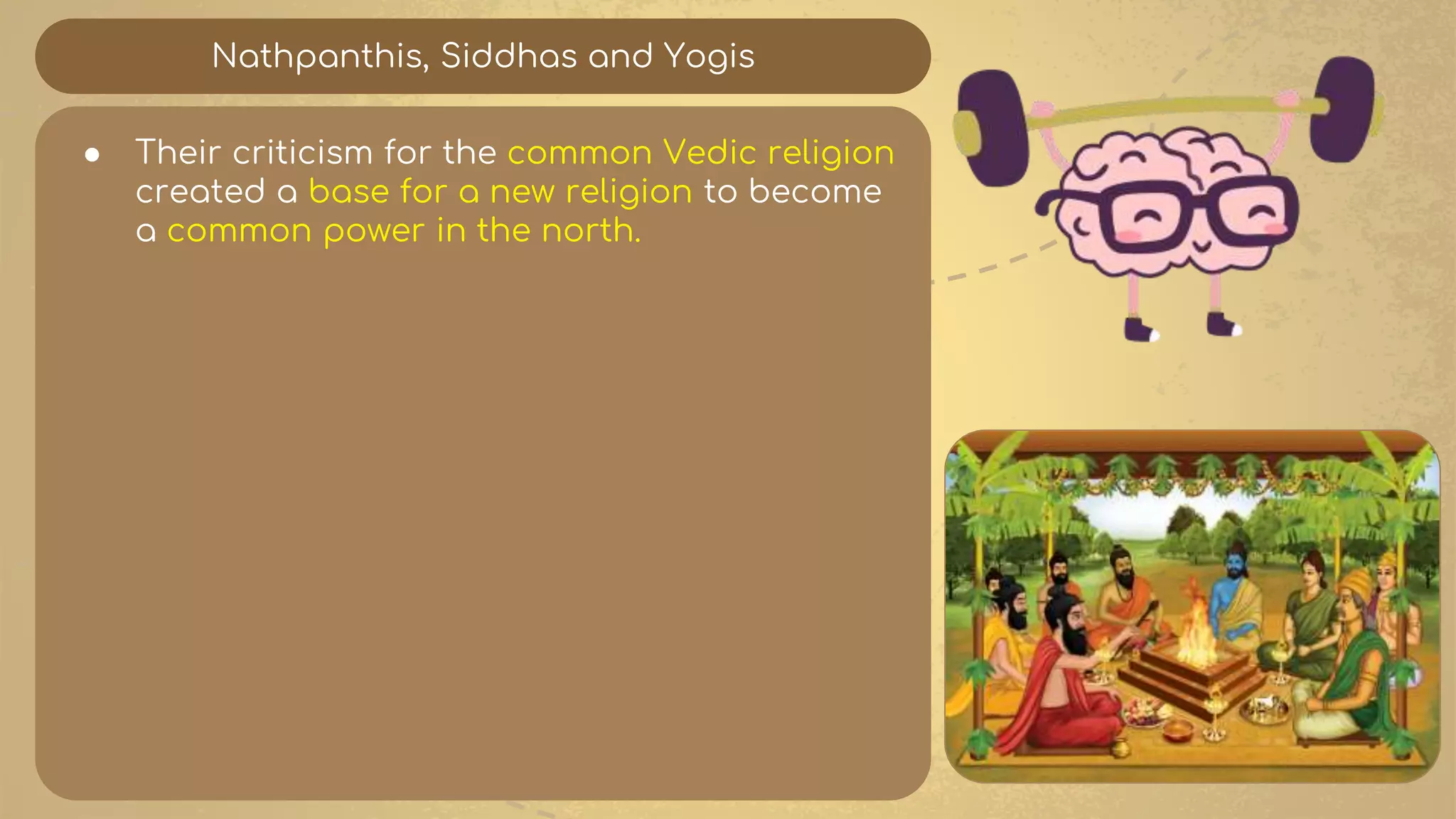 Nathpanthis, Siddhas and Yogis
● Their criticism for the common Vedic religion
created a base for a new religion to become
a common power in the north.
 