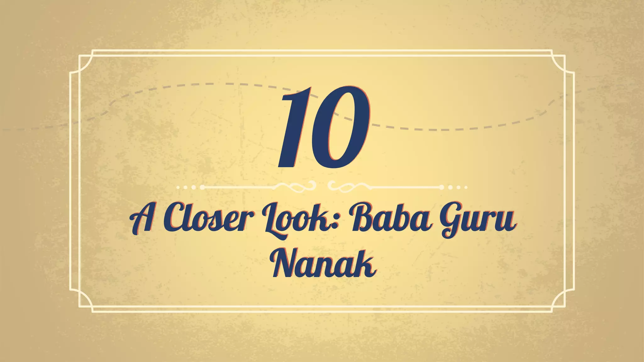 A Closer Look: Baba Guru
Nanak
10
 