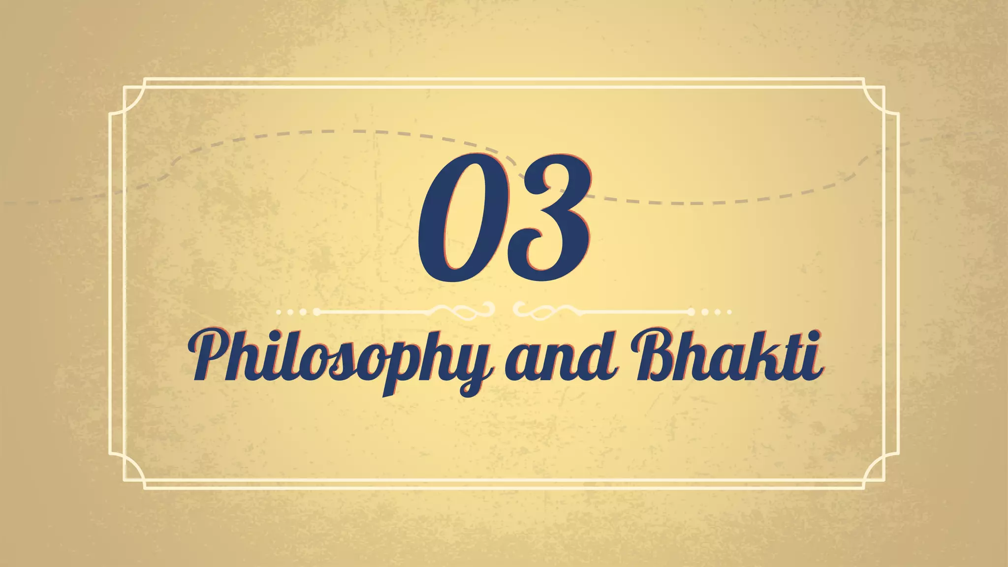 Philosophy and Bhakti
03
 