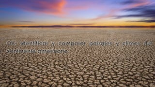 OA: Identificar y comparar paisajes y climas del
OA: Identificar y comparar paisajes y climas del
continente americano.
continente americano.
 
