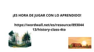 ¡ES HORA DE JUGAR CON LO APRENDIDO!
https://wordwall.net/es/resource/893044
13/history-class-4to
 