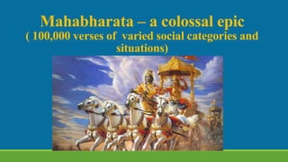 Mahabharata – a colossal epic
( 100,000 verses of varied social categories and
situations)
 