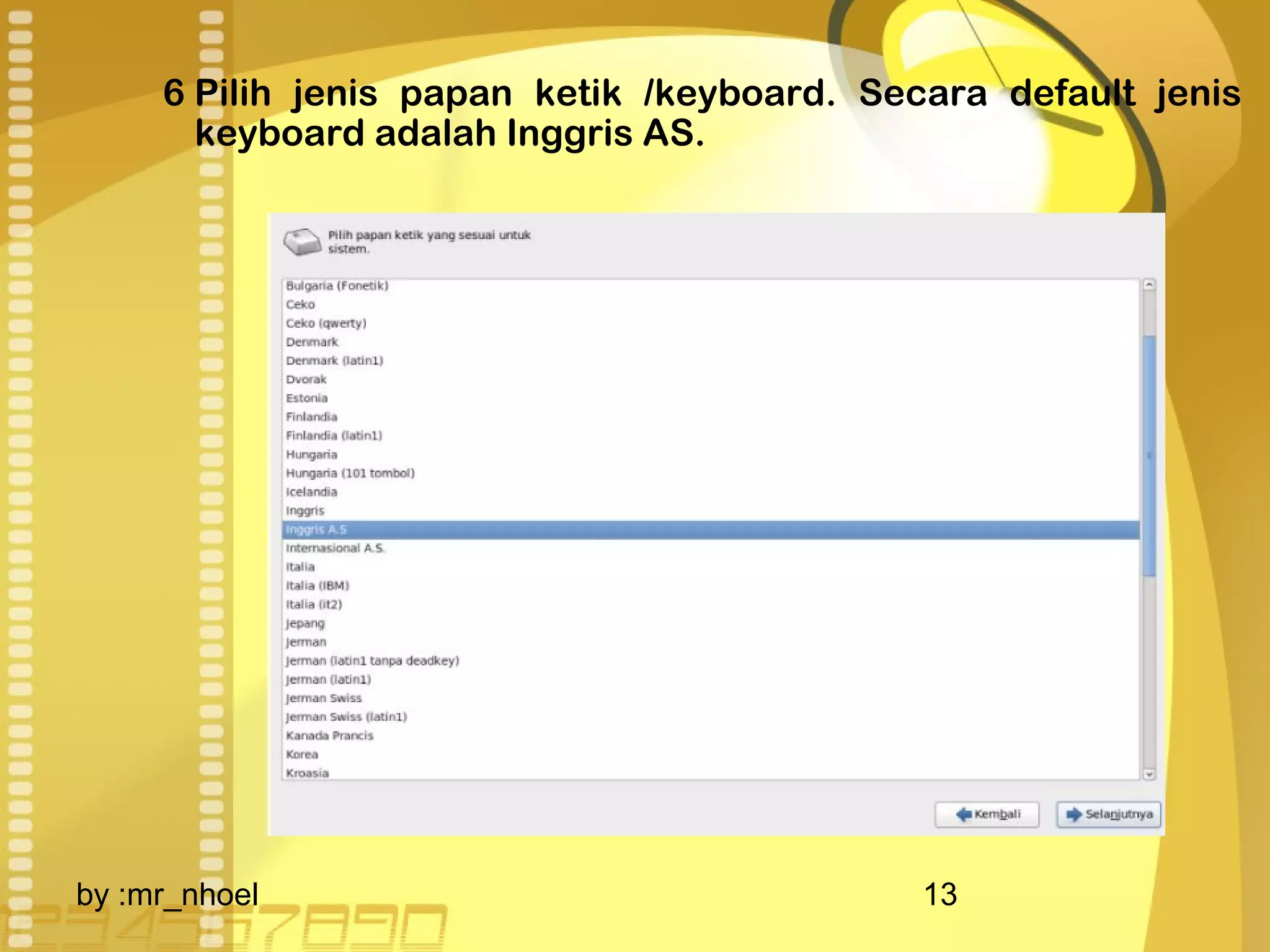 6 Pilih jenis papan ketik /keyboard. Secara default jenis 
keyboard adalah Inggris AS. 
by :mr_nhoel 13 
 