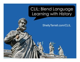 ShellyTerrell.com/CLIL
CLIL: Blend Language
Learning with History
 