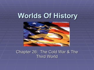 Worlds Of History Chapter 26:  The Cold War & The Third World 