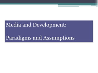 Media and Development:

Paradigms and Assumptions
 