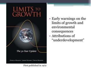 • Early warnings on the
                            limits of growth and
                            environmental
                            consequences
                          • Attributions of
                            “underdevelopment”




First published in 1972
 
