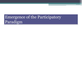 Emergence of the Participatory
Paradigm
 