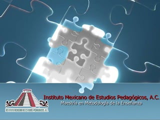 Instituto Mexicano de Estudios Pedagógicos, A.C.
       Maestría en Metodología de la Enseñanza
 