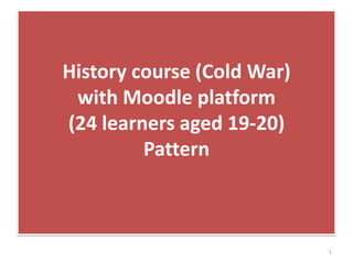 History course (Cold War) with Moodle platform  (24 learners aged 19-20)Pattern 1 