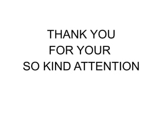 THANK YOU
FOR YOUR
SO KIND ATTENTION
 