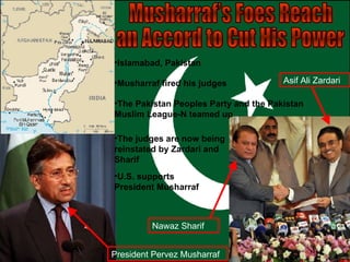 Musharraf’s Foes Reach  an Accord to Cut His Power President Pervez Musharraf Asif Ali Zardari   Nawaz Sharif   ,[object Object],[object Object],[object Object],[object Object],[object Object]