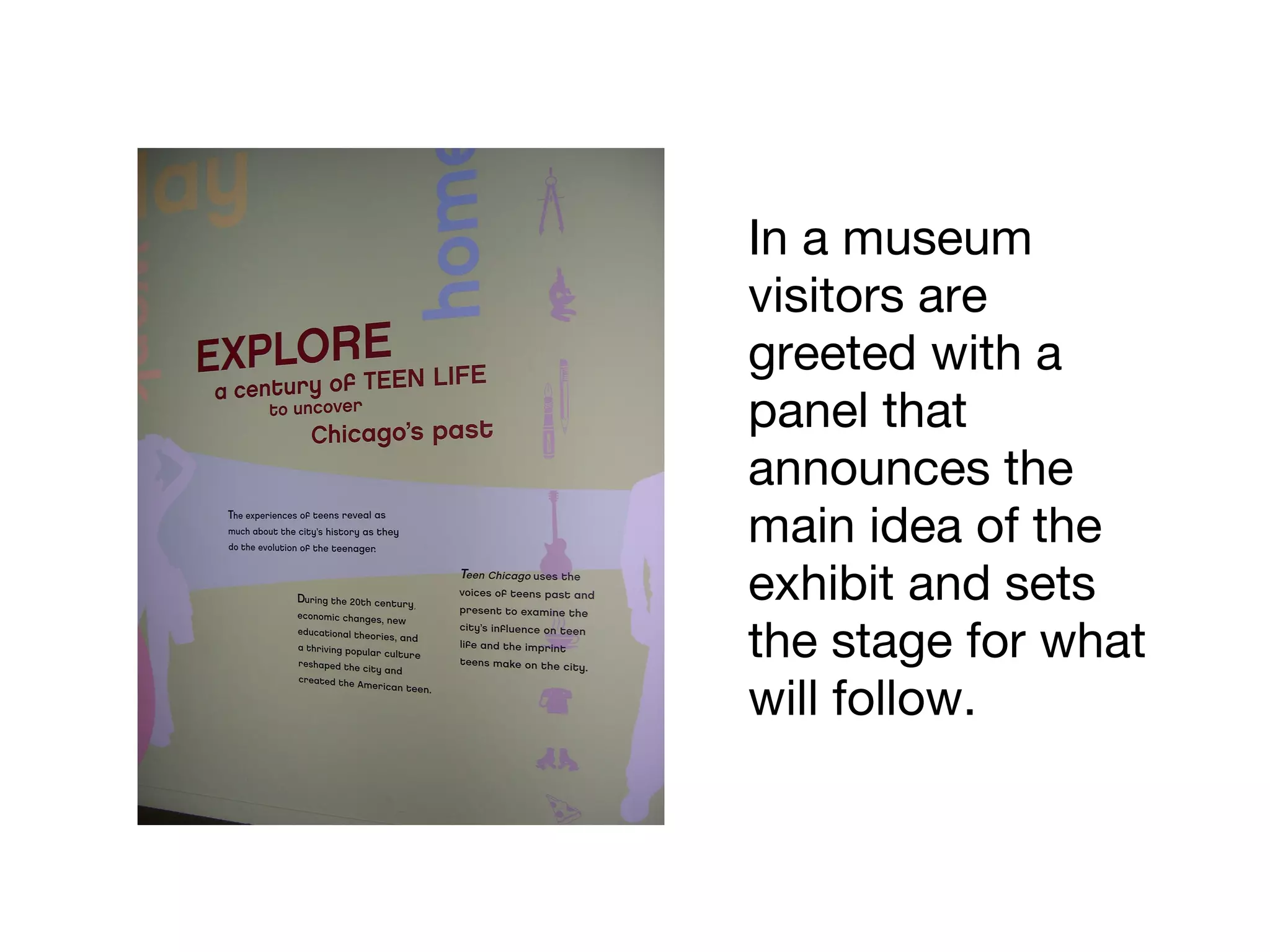 In a museum
visitors are
greeted with a
panel that
announces the
main idea of the
exhibit and sets
the stage for what
will follow.
 