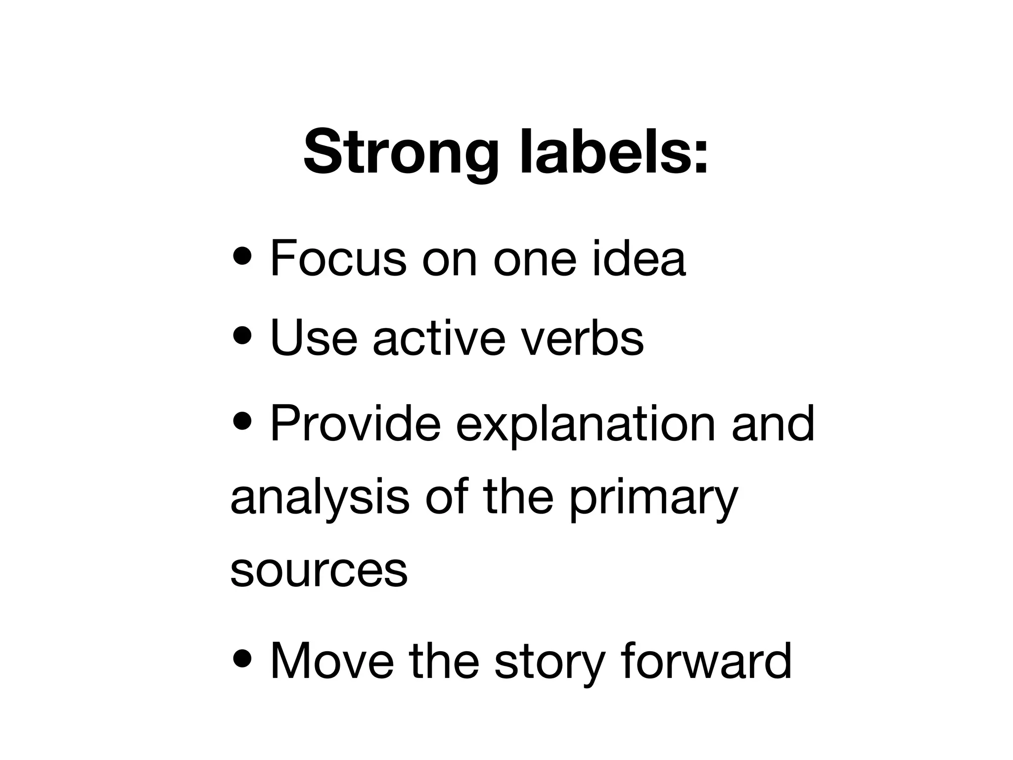 Strong labels:
• Focus on one idea
• Use active verbs
• Provide explanation and
analysis of the primary
sources
• Move the story forward
 