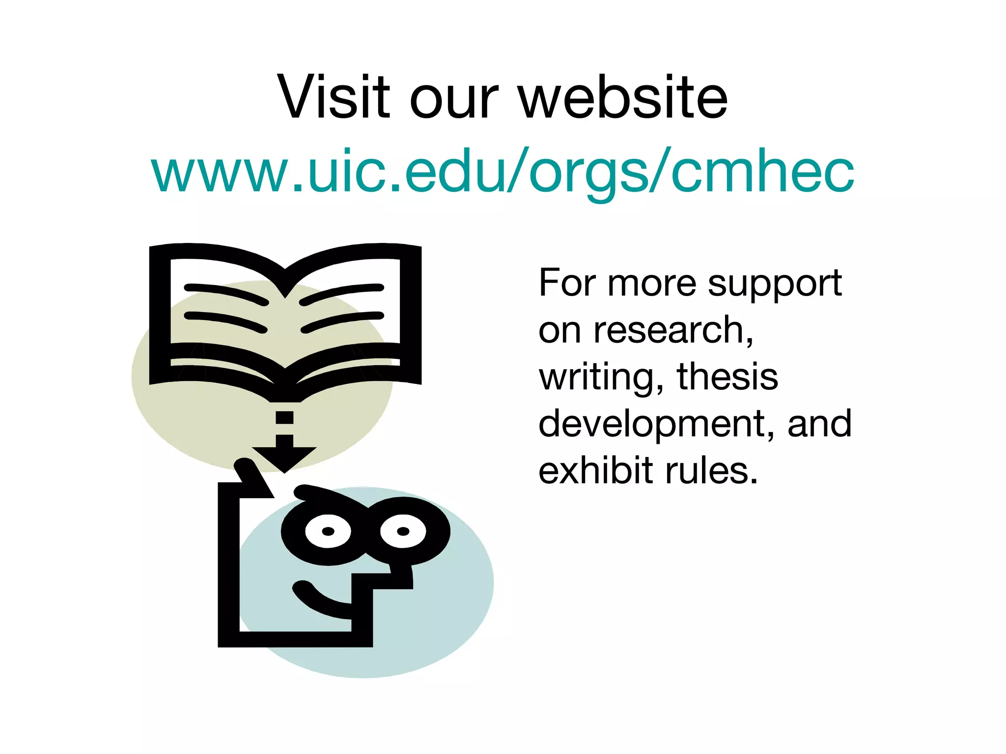 For more support
on research,
writing, thesis
development, and
exhibit rules.
Visit our website
www.uic.edu/orgs/cmhec
 