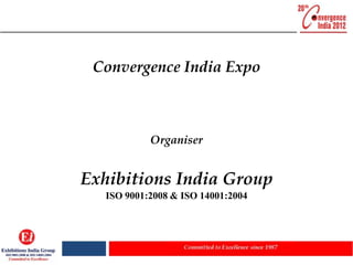 Convergence India Expo



            Organiser


Exhibitions India Group
   ISO 9001:2008 & ISO 14001:2004
 