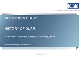 DÜRR AKTIENGESELLSCHAFT



HISTORY OF DÜRR

From master craftsman's business to technology group


Bietigheim-Bissingen, September 2012




                                       www.durr.com
 
