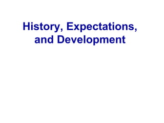 History, Expectations,
and Development
 