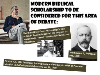 Modern Biblical
Scholarship to be
considered for this area
of debate:
 