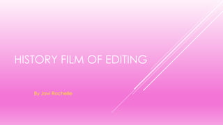 HISTORY FILM OF EDITING
By Javi Rochelle
 