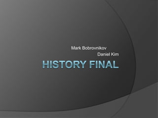 History Final  Mark Bobrovnikov Daniel Kim  