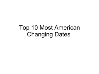 Top 10 Most American Changing Dates  