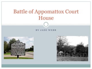Battle of Appomattox Court
House
BY JADE WEBB

 