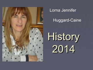 Lorna Jennifer
Huggard-Caine

History
2014

 