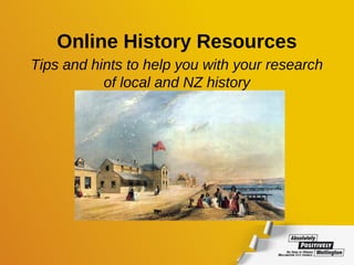 Online History Resources
Tips and hints to help you with your research
           of local and NZ history
 