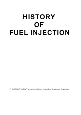 HISTORY
OF
FUEL INJECTION
By FRANK DeLUCA, Chief Fuel Injection Engineer, of American Bosch Arma Corporation
 