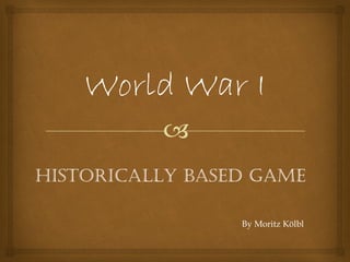 
World War I
Historically based Game
By Moritz Kölbl
 